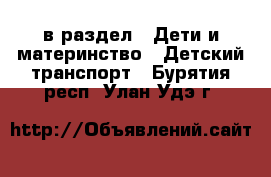  в раздел : Дети и материнство » Детский транспорт . Бурятия респ.,Улан-Удэ г.